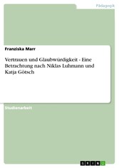 Vertrauen und Glaubwürdigkeit - Eine Betrachtung nach Niklas Luhmann und Katja Götsch