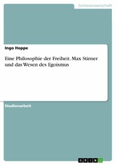 Eine Philosophie der Freiheit. Max Stirner und das Wesen des Egoismus