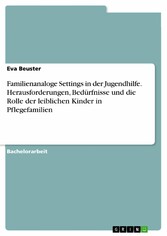 Familienanaloge Settings in der Jugendhilfe. Herausforderungen, Bedürfnisse und die Rolle der leiblichen Kinder in Pflegefamilien