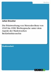 Die Printwerbung von Mercedes-Benz von 1945 bis 1990. Werbesprache unter dem Aspekt der Maslowschen Bedürfnishierarchie