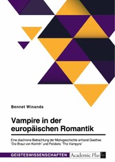 Vampire in der europäischen Romantik. Eine diachrone Betrachtung der Motivgeschichte anhand Goethes 'Die Braut von Korinth' und Polidoris 'The Vampyre'