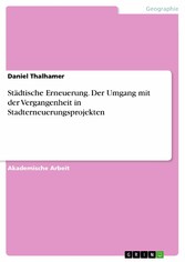 Städtische Erneuerung. Der Umgang mit der Vergangenheit in Stadterneuerungsprojekten