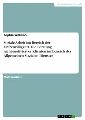 Soziale Arbeit im Bereich der Unfreiwilligkeit. Die Beratung nicht-motivierter Klienten im Bereich des Allgemeinen Sozialen Dienstes