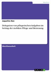 Delegation von pflegerischen Aufgaben im Setting der mobilen Pflege und Betreuung