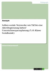 Sollten soziale Netzwerke wie TikTok eine Altersbegrenzung haben? Unterrichtssequenzplanung (5./6. Klasse Sozialkunde)