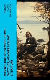 Robert Louis Stevenson: Travel Sketches, Memoirs & Island Literature