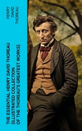 The Essential Henry David Thoreau (Illustrated Collection of the Thoreau's Greatest Works)