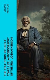 The True Story of Uncle Tom's Life: Autobiography of the Rev. Josiah Henson