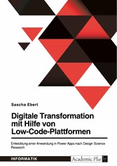 Digitale Transformation mit Hilfe von Low-Code-Plattformen. Entwicklung einer Anwendung in Power Apps nach Design Science Research