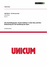 Die Darstellung der 'menis Achileos' in der Ilias und ihre Bedeutung für die Handlung des Epos