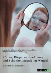 Körper, Körperwahrnehmung und Schönheitsideale im Wandel. Der Körper und seine Bedeutung in gesellschaftlichen Debatten