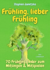 Frühling, lieber Frühling - 70 Frühlingslieder zum Mitsingen & Mitspielen