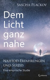 Dem Licht ganz nahe - Nahtod-Erfahrungen und Suizid: Eine empirische Studie