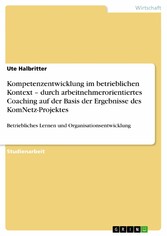 Kompetenzentwicklung im betrieblichen Kontext - durch arbeitnehmerorientiertes Coaching auf der Basis der Ergebnisse des KomNetz-Projektes