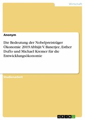 Die Bedeutung der Nobelpreisträger Ökonomie 2019 Abhijit V. Banerjee, Esther Duflo und Michael Kremer für die Entwicklungsökonomie