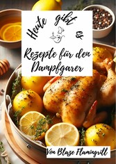 Heute gibt es - Rezepte für den Dampfgarer