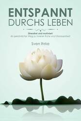 Entspannt durchs Leben: Praktische Tipps für mehr Motivation und Gelassenheit