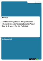 Die Erinnerungskultur der politischen Klasse Roms. Die 'pompa funebris' und ihre Bedeutung für die Nobilität