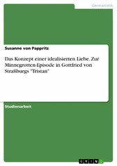 Das Konzept einer idealisierten Liebe. Zur Minnegrotten-Episode in Gottfried von Straßburgs 'Tristan'