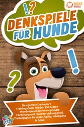 Denkspiele für Hunde: Das geniale Denksport Trainingsbuch mit den 130 besten Hundespielen für eine optimale Förderung und Hundeerziehung (inkl. Trainingsplan für Agility, Intelligenz & Spaß)