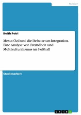 Mesut Özil und die Debatte um Integration. Eine Analyse von Fremdheit und Multikulturalismus im Fußball