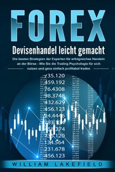 FOREX - Devisenhandel leicht gemacht: Die besten Strategien der Experten für erfolgreiches Handeln an der Börse - Wie Sie die Trading Psychologie für sich nutzen und ganz einfach profitabel traden