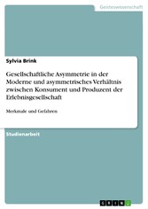 Gesellschaftliche Asymmetrie in der Moderne und asymmetrisches Verhältnis zwischen Konsument und Produzent der Erlebnisgesellschaft