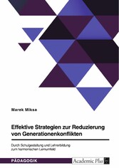 Effektive Strategien zur Reduzierung von Generationenkonflikten. Durch Schulgestaltung und Lehrerbildung zum harmonischen Lernumfeld