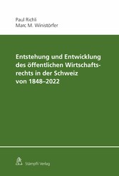 Entstehung und Entwicklung des öffentlichen Wirtschaftsrechts in der Schweiz von 1848 - 2022