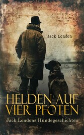 Helden auf vier Pfoten: Jack Londons Hundegeschichten