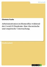 Arbeitsmotivation im Homeoffice während der Covid-19 Pandemie. Eine theoretische und empirische Untersuchung