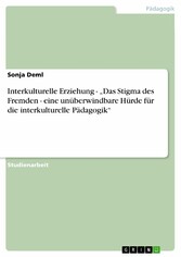 Interkulturelle Erziehung - 'Das Stigma des Fremden -  eine unüberwindbare Hürde für die interkulturelle Pädagogik'