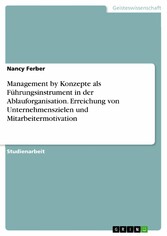 Management by Konzepte als Führungsinstrument in der Ablauforganisation. Erreichung von Unternehmenszielen und Mitarbeitermotivation