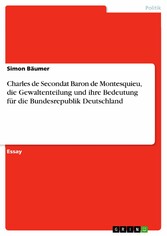 Charles de Secondat Baron de Montesquieu, die Gewaltenteilung und ihre Bedeutung für die Bundesrepublik Deutschland