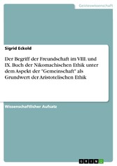 Der Begriff der Freundschaft im VIII. und IX. Buch der Nikomachischen Ethik unter dem Aspekt der 'Gemeinschaft' als Grundwert der Aristotelischen Ethik