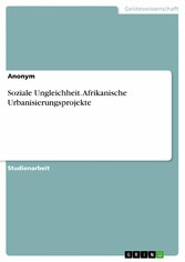 Soziale Ungleichheit. Afrikanische Urbanisierungsprojekte