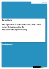 Der dynamisch-transaktionale Ansatz und seine Bedeutung für die Medienwirkungsforschung