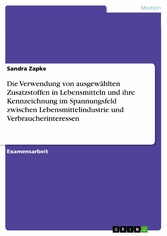 Die Verwendung von ausgewählten Zusatzstoffen in Lebensmitteln und ihre Kennzeichnung im Spannungsfeld zwischen Lebensmittelindustrie und Verbraucherinteressen