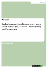 Beobachtung des Sprachkompetenzerwerbs durch BaSik U3/Ü3. Aufbau, Durchführung und Auswertung