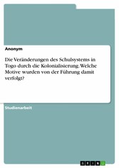 Die Veränderungen des Schulsystems in Togo durch die Kolonialisierung. Welche Motive wurden von der Führung damit verfolgt?