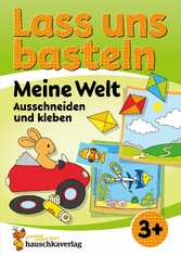 Lass uns basteln - Ausschneiden und Kleben ab 3 Jahre - Meine Welt