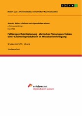 Fallbeispiel Fabrikplanung - statisches Planungsvorhaben einer Kleinteileproduktion in Mittelserienfertigung