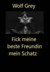 Fick meine beste Freundin mein Schatz