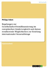 Regelungen zur Gesellschafter-Fremdfinanzierung im europäischen Ländervergleich und daraus resultierende Möglichkeiten zur Erzielung internationaler Steuerarbitrage