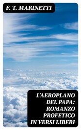 L'aeroplano del papa: Romanzo profetico in versi liberi