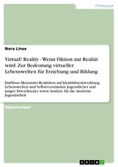 Virtual? Reality - Wenn Fiktion zur Realiät wird. Zur Bedeutung virtueller Lebenswelten für Erziehung und Bildung