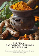 Curcuma -  Das goldene Geheimnis der Heilung