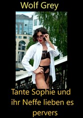 Tante Sophie und ihr Neffe lieben es pervers