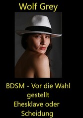 BDSM - Vor die Wahl gestellt Ehesklave oder Scheidung