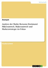 Analyse der Marke Borussia Dortmund. Mikroumwelt, Makroumwelt und Markenstrategie im Fokus